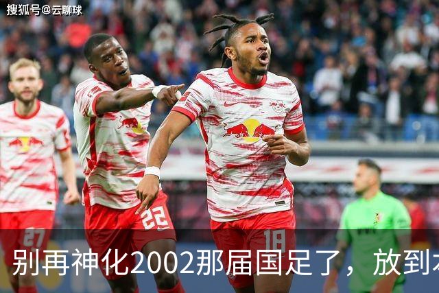 别再神化2002那届国足了，放到本届世预赛，他们一样出不了线