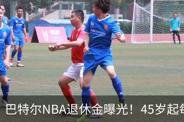 巴特尔NBA退休金曝光！45岁起每月领钱，62岁后数字惊人真羡慕