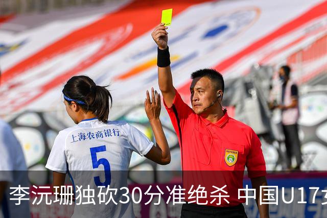 李沅珊独砍30分准绝杀 中国U17女篮险胜斯洛文尼亚挺进前六